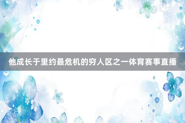 他成长于里约最危机的穷人区之一体育赛事直播