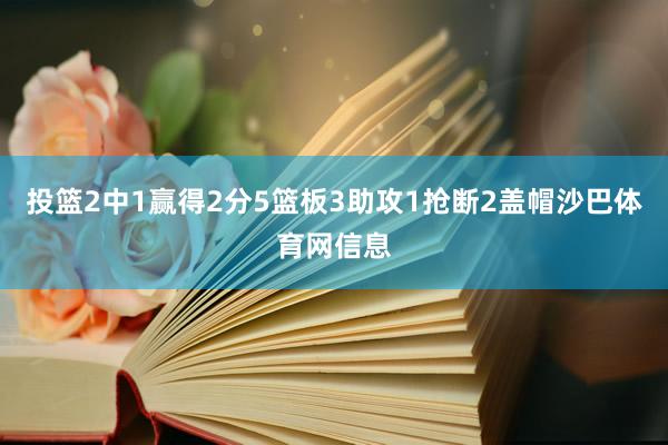 投篮2中1赢得2分5篮板3助攻1抢断2盖帽沙巴体育网信息