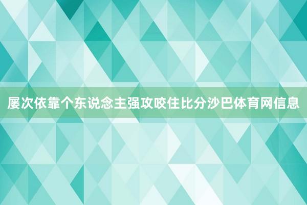 屡次依靠个东说念主强攻咬住比分沙巴体育网信息