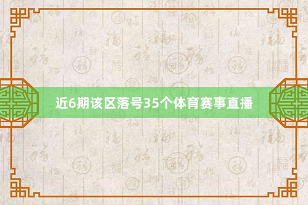 近6期该区落号35个体育赛事直播