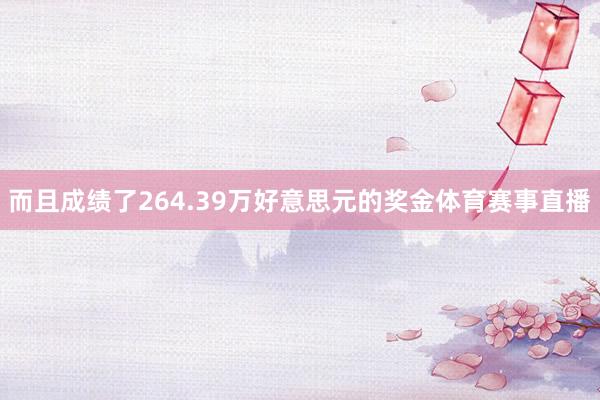 而且成绩了264.39万好意思元的奖金体育赛事直播