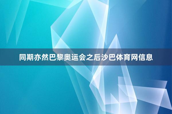 同期亦然巴黎奥运会之后沙巴体育网信息