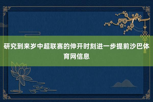 研究到来岁中超联赛的伸开时刻进一步提前沙巴体育网信息