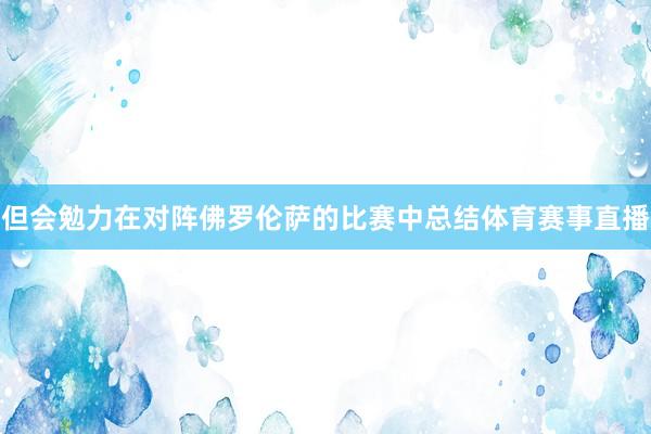 但会勉力在对阵佛罗伦萨的比赛中总结体育赛事直播