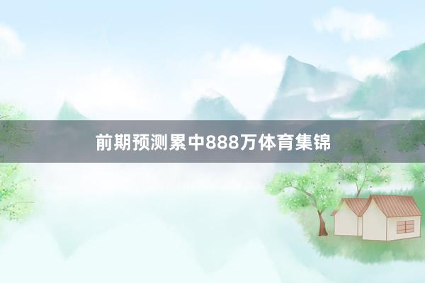 前期预测累中888万体育集锦