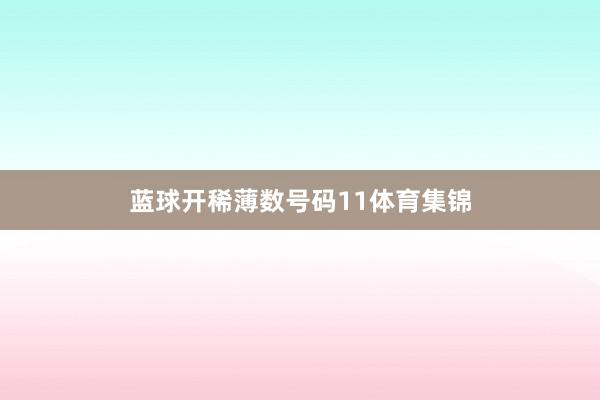 蓝球开稀薄数号码11体育集锦