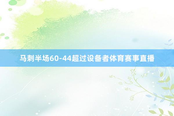 马刺半场60-44超过设备者体育赛事直播