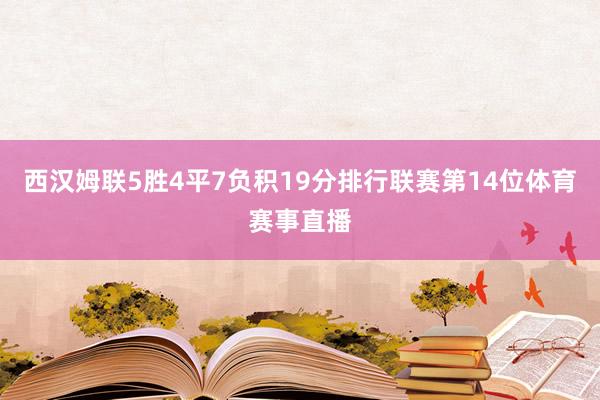 西汉姆联5胜4平7负积19分排行联赛第14位体育赛事直播