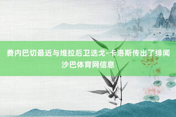 费内巴切最近与维拉后卫迭戈-卡洛斯传出了绯闻沙巴体育网信息