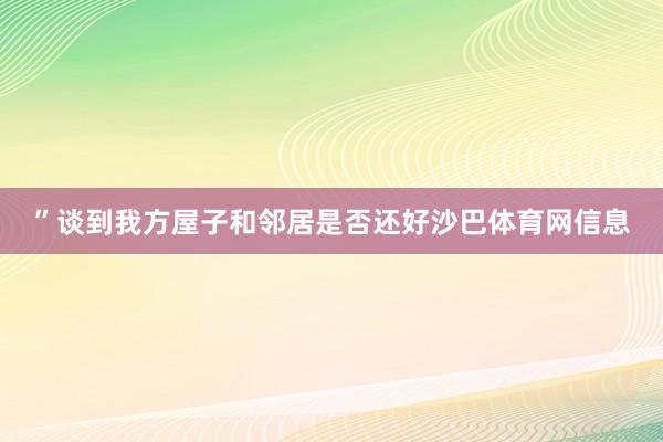 ”谈到我方屋子和邻居是否还好沙巴体育网信息