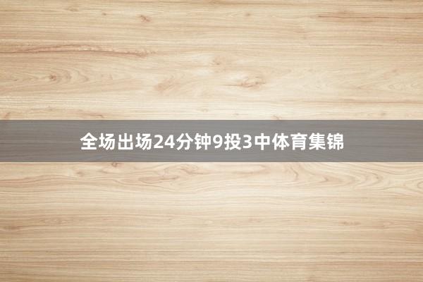 全场出场24分钟9投3中体育集锦